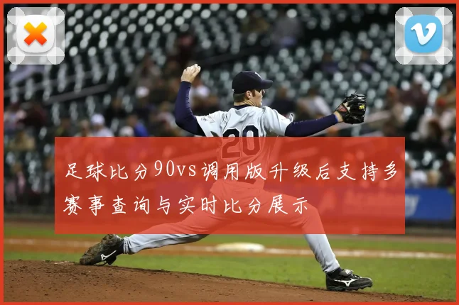 足球比分90vs调用版升级后支持多赛事查询与实时比分展示