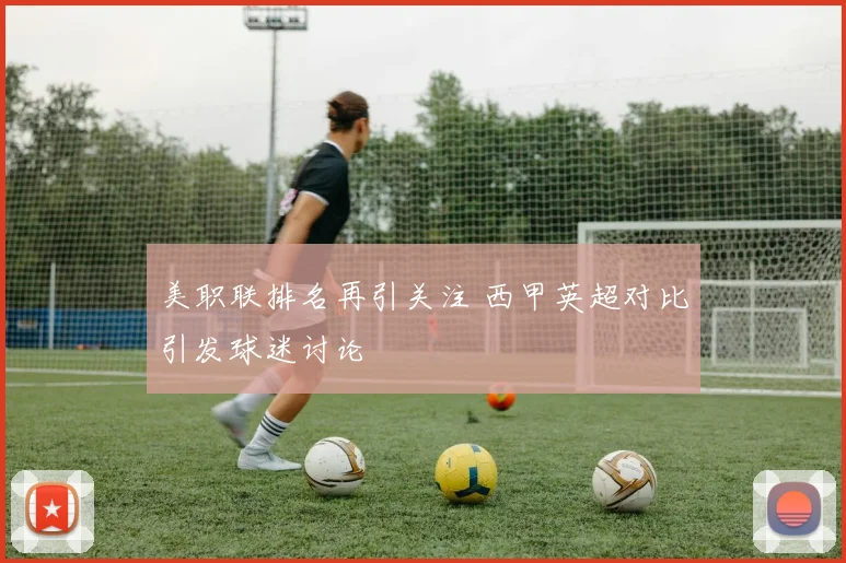 美职联排名再引关注 西甲英超对比引发球迷讨论