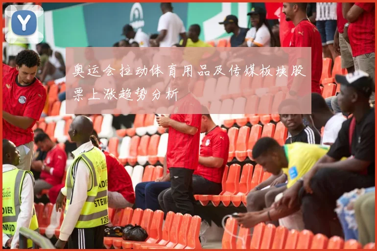 奥运会拉动体育用品及传媒板块股票上涨趋势分析