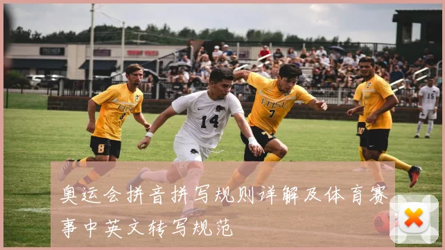 奥运会拼音拼写规则详解及体育赛事中英文转写规范