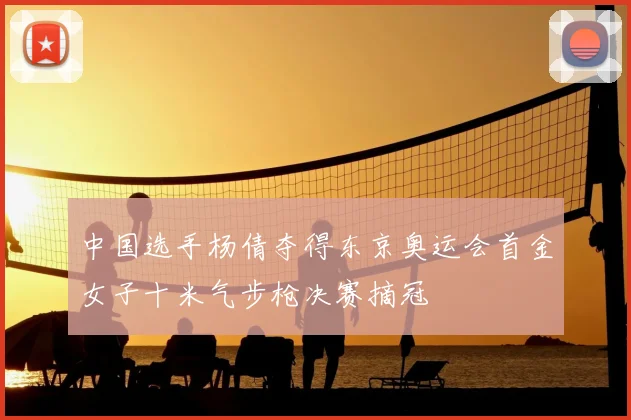 中国选手杨倩夺得东京奥运会首金女子十米气步枪决赛摘冠