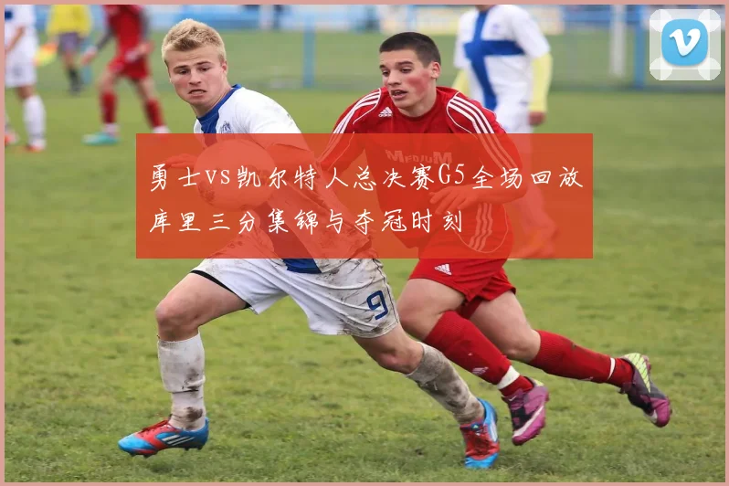 勇士vs凯尔特人总决赛G5全场回放库里三分集锦与夺冠时刻