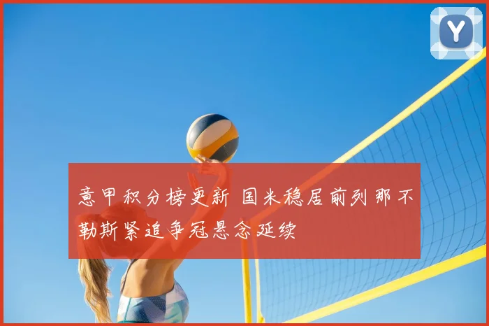 意甲积分榜更新 国米稳居前列那不勒斯紧追争冠悬念延续