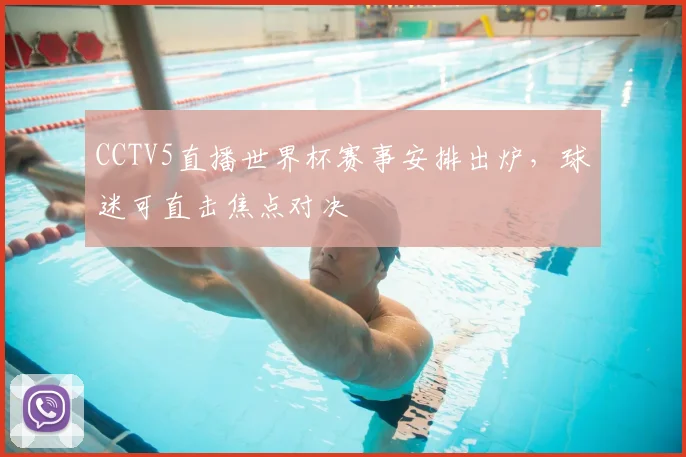 CCTV5直播世界杯赛事安排出炉,球迷可直击焦点对决
