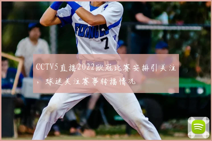 CCTV5直播2022欧冠比赛安排引关注,球迷关注赛事转播情况